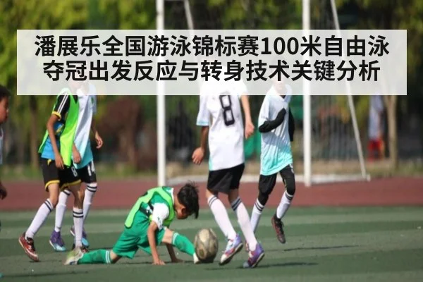 潘展乐全国游泳锦标赛100米自由泳夺冠出发反应与转身技术关键分析